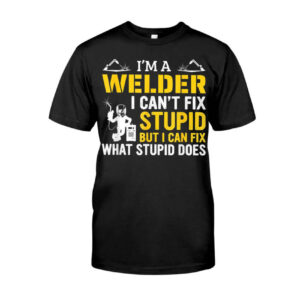 I'm A Welder I Can't Fixe Stupids T-Shirt Classic T-Shirt